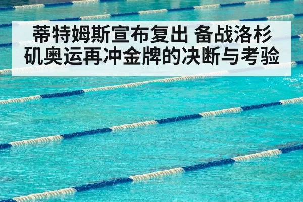 蒂特姆斯宣布复出 备战洛杉矶奥运再冲金牌的决断与考验